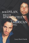 Bob Dylan, Bruce Springsteen, and American Song - Larry David Smith - 9780313361296