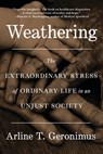 Weathering: The Extraordinary Stress of Ordinary Life in an Unjust Society - Arline T. Geronimus - 9780316258074