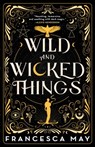 Wild and Wicked Things - Francesca May - 9780316287265