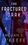 FRACTURED DARK - Megan E. O'Keefe - 9780316291132