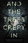 AND THE TREES CREPT IN - Dawn Kurtagich - 9780316298711