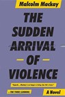 SUDDEN ARRIVAL OF VIOLENCE - Malcolm Mackay - 9780316337328