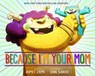 Because I'm Your Mom - Ahmet Zappa ; Dan Santat - 9780316338219