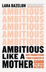 Ambitious Like a Mother - Lara Bazelon - 9780316429740