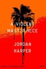 A Violent Masterpiece - Jordan Harper - 9780316458405