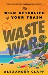 Waste Wars: The Wild Afterlife of Your Trash - Alexander Clapp - 9780316459020