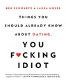 Things You Should Already Know About Dating, You F*cking Idiot - Ben Schwartz ; Laura Moses - 9780316465328