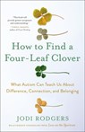 How to Find a Four-Leaf Clover: What Autism Can Teach Us about Difference, Connection, and Belonging - Jodi Rodgers - 9780316471978