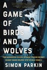 A Game of Birds and Wolves: The Ingenious Young Women Whose Secret Board Game Helped Win World War II - Simon Parkin - 9780316492065