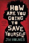 How Are You Going to Save Yourself - JM Holmes - 9780316514859