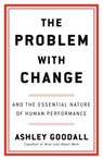 The Problem with Change: And the Essential Nature of Human Performance - Ashley Goodall - 9780316560276