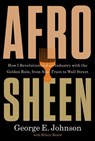 Afro Sheen: How I Revolutionized an Industry with the Golden Rule, from Soul Train to Wall Street - George E. Johnson - 9780316577342
