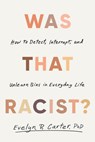 Was That Racist?: How to Detect, Interrupt, and Unlearn Bias in Everyday Life - Evelyn R. Carter - 9780316583329