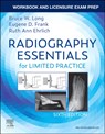 Workbook and Licensure Exam Prep for Radiography Essentials for Limited Practice - BRUCE W. (DIRECTOR AND ASSOCIATE PROFESSOR (RETIRED),  Radiologic Imaging and Sciences Programs, Indiana University School of Medicine, Indianapolis, Indiana.) Long ; Eugene D. (Associate Professor Emeritus, Mayo Clinic College of Medicine, Rochester, Minnesota.) Frank ; Ruth Ann (Radiology Faculty  - 9780323673150