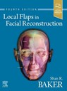 Local Flaps in Facial Reconstruction - Shan R. (Professor and Chief Baker - 9780323683906