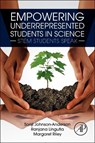 Empowering Underrepresented Students in Science - JOHNSON-ANDERSON,  Sonji (Director, UMass Amherst STEM Ambassadors Program, University of Massachusetts Amherst, Amherst, Massachusetts, USA) ; Lingutla, Ranjana (Medical Student, Tufts University School of Medicine, Boston, Massachusetts, USA) ; Riley, Margaret (Professor, Department of Biology, Un - 9780323904698