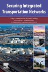 Securing Integrated Transportation Networks - Gary A. (Professor of Professional Practice Gordon ; Richard R. (Distinguished Professor of Supply Chain Management Young - 9780323954099