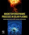 Magnetohydrodynamic Processes in Solar Plasmas - SRIVASTAVA,  Abhishek Kumar (Professor of Physics, Indian Institute of Technology (Banaras Hindu University), Varanasi, India) ; Goossens, Marcel (Professor Emeritus in Applied Mathematics, Centre of mathematical Plasma Astrophysics, Department of Mathematics, KU Leuven, Belgium) ; Arregui, Inigo (S - 9780323956642