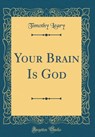 Your Brain Is God (Classic Reprint) - Timothy Leary - 9780331997910