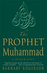 The Prophet Muhammad - Barnaby Rogerson - 9780349115863