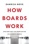 How Boards Work - Dambisa Moyo - 9780349128382