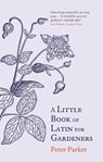 A Little Book of Latin for Gardeners - Peter Parker - 9780349140698