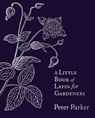 A Little Book of Latin for Gardeners - Peter Parker - 9780349140698