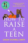 How to Raise a Teen - Sarah Ockwell-Smith - 9780349436470