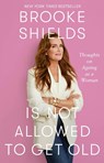 Brooke Shields is Not Allowed to Get Old - Brooke Shields - 9780349441948