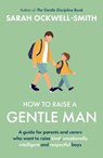 How to Raise a Gentle Man - Sarah Ockwell-Smith - 9780349444314