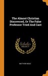 The Almost Christian Discovered, or the False Professor Tried and Cast - MEAD,  Matthew - 9780353287952