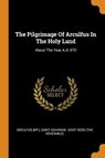 The Pilgrimage of Arculfus in the Holy Land - (BP ),  Arculfus ; Adamnan, Saint - 9780353570009