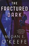 The Fractured Dark - Megan E. O'Keefe - 9780356517384