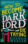 How to Become the Dark Lord and Die Trying - Django Wexler - 9780356518985