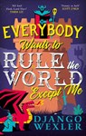 Everybody Wants to Rule the World Except Me - Django Wexler - 9780356518992