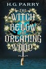 The Witch Below the Dreaming Wood - H. G. Parry - 9780356527727