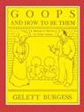 GOOPS AND HOW TO BE THEM - A Manual of Manners for Polite Infants Inculcating many Juvenile Virtues Both by Precept and Example With Ninety Drawings - Gelett Burgess - 9780359078103