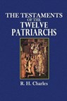 The Testaments of the Twelve Patriarchs - R H Charles ; REV W O E Oesterley - 9780359085521