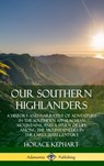 Our Southern Highlanders: A History and Narrative of Adventure in the Southern Appalachian Mountains, and a Study of Life Among the Mountaineers in the early 20th Century (Hardcover) - Horace Kephart - 9780359742257