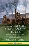The Great Steel Strike and Its Lessons: The American Strike of 1919, its Causes and the Labor Unions Involved (Hardcover) - William Z. Foster - 9780359746811