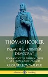 Thomas Hooker: Preacher, Founder, Democrat; Biography of the Puritan Leader of Colonial New England (Hardcover) - George Leon Walker - 9780359749256