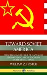 Toward Soviet America: The Crises and Decline of Capitalism; the Impending Rise of Socialism in the United States (Hardcover) - William Z. Foster - 9780359749393
