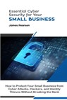 Essential Cyber Security for Your Small Business: How to Protect Your Small Business from Cyber Attacks, Hackers, and Identity Thieves Without Breaking the Bank - James Pearson - 9780359804177