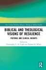 Biblical and Theological Visions of Resilience - Christopher C. H. Cook ; Nathan H. White - 9780367029111