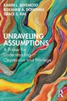 Unraveling Assumptions - Karen L. (University of Massachusetts Boston) Suyemoto ; Roxanne A. (Kennesaw State University) Donovan ; Grace S. (Boston University) Kim - 9780367181215