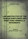 Law and Politics of the Taiwan Sunflower and Hong Kong Umbrella Movements - Brian Jones - 9780367191863