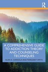 A Comprehensive Guide to Addiction Theory and Counseling Techniques - Alan A. Cavaiola ; Margaret Smith - 9780367252724