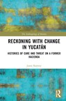 Reckoning with Change in Yucatan - Jason Ramsey - 9780367253660