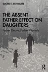 The Absent Father Effect on Daughters - Susan E. (Jungian analyst Schwartz - 9780367360856