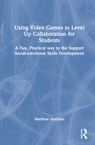 Using Video Games to Level Up Collaboration for Students - Matthew Harrison - 9780367458805
